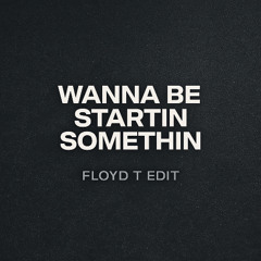 Wanna Be Startin Somethin - Floyd T Edit (Free Download)