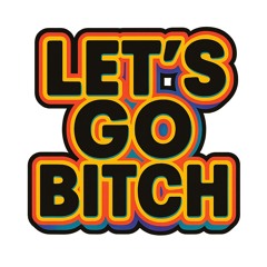Lets Go Bitch