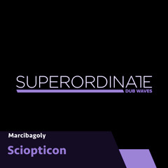 Marcibagoly - Sciopticon [Superordinate Dub Waves]
