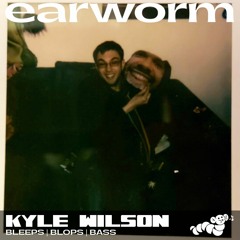 earworm002 ~ Kyle Wilson - 'Bleeps | Blops | Bass'