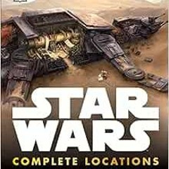 Access [EPUB KINDLE PDF EBOOK] Star Wars: Complete Locations by DK 💑