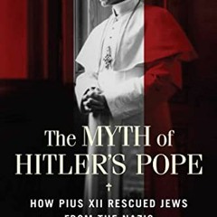 GET [KINDLE PDF EBOOK EPUB] The Myth of Hitler's Pope: How Pope Pius XII Rescued Jews