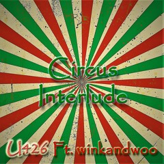 Circus Interlude - U426 Ft. winkandwoo (Theme For Boris and his Clowns)