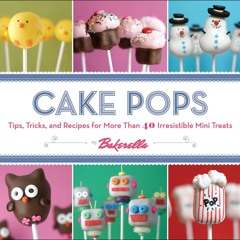 (⚡READ⚡) Cake Pops: Tips, Tricks, and Recipes for More Than 40 Irresistible Mini
