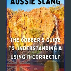 Read PDF ❤ Aussie Slang: The Cobber's Guide to Understanding & Using it Correctly Read online
