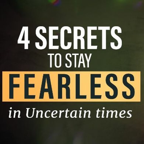 Stream episode 4 Secrets To Stay Fearless In Uncertain Times - MUST ...