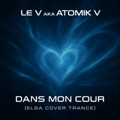 Le V aka Atomik V - Dans mon Coeur [ Elsa Cover Trance ] MASTER