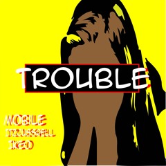 Trouble Ft. Mobil ItzJussRell IkeO