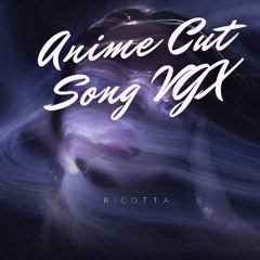 Ricotta - Anime Cut Song VGX