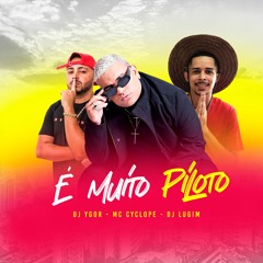 MC CYCLOPE - É MUITO PILOTO ( DJ LUGIM & DJ YGOR )
