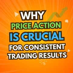 Why Price Action Is Crucial for Consistent Trading Results