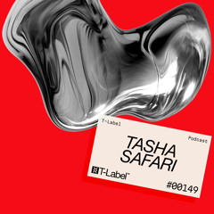 T-LABEL | Podcast #149 | Tasha Safari