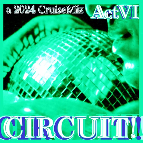CIRCUIT! Act VI   🪩🪩🪩🪩🪩🪩                       a 2024 CruiseMix