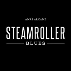 Steamroller Blues (feat. ANRI Arcane)