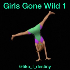 Girls Gone Wild 1 by @Tiko_T_Destiny