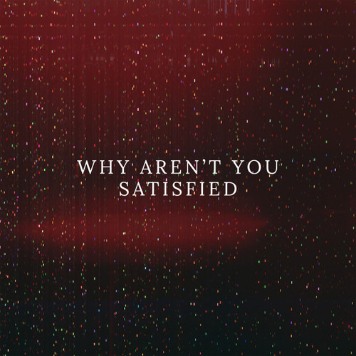 Why Aren't You Satisfied