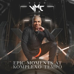 SET - VMC • Epic Moments at Komplexo Tempo