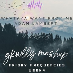 Whataya Want From Me - Adam Lambert (GKWLLY MASHUP) Friday Frequencies Week 4