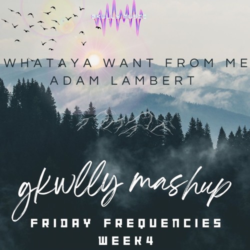 Whataya Want From Me - Adam Lambert (GKWLLY MASHUP) Friday Frequencies Week 4
