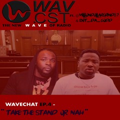 WAVCHAT EP. 4 - TAKE THE STAND OR NAH