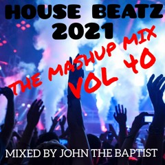 House Beatz 2021 The Mashup Mix Vol 40 Mixed By John The Baptist