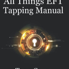 Access PDF 💕 All Things EFT Tapping Manual: Emotional Freedom Technique by  Tessa Ca