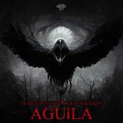 Tears Of Fury & Kick Therapy - Aguila