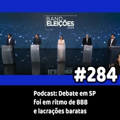 284 - Podcast: Debate em SP foi em ritmo de BBB e lacrações baratas