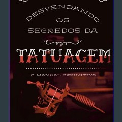 Read$$ ⚡ Desvendando os segredos da tatuagem o manual definitivo (Portuguese Edition) [EBOOK PDF]