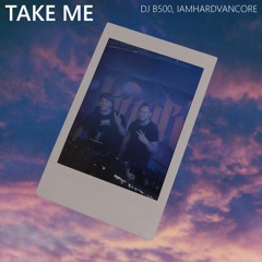 DJ B500, IAMHARDVANCORE - Take Me