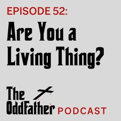Ep 52: Are You a Living Thing?