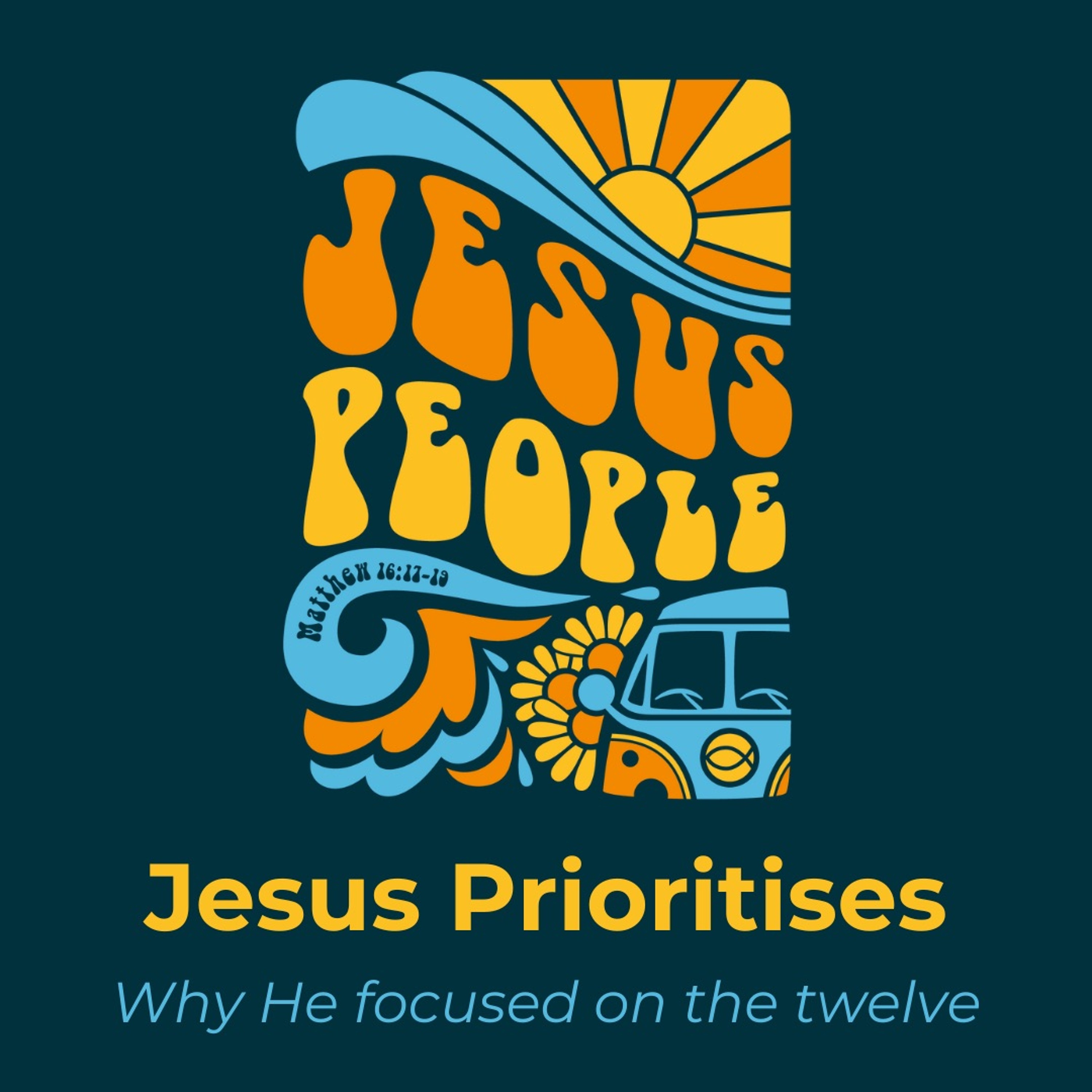 "JESUS PRIORITISES. Why He Focused on the Twelve" Matthew 16:13-28 [25th July '23] episode artwork