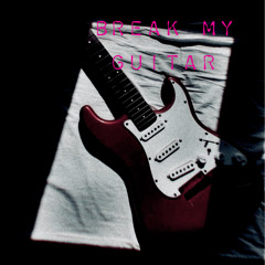 Break my guitar