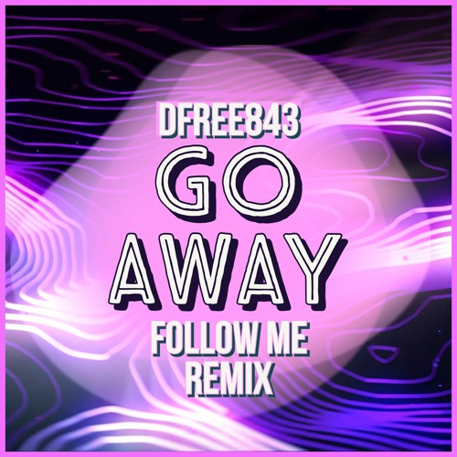 Go Away (Follow Me Mix)