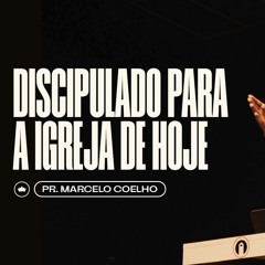 Discipulado Para A Igreja De Hoje | Pr. Marcelo Coelho