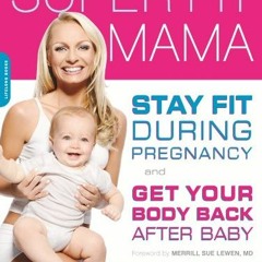 GET EBOOK 📖 Super Fit Mama: Stay Fit During Pregnancy and Get Your Body Back after B