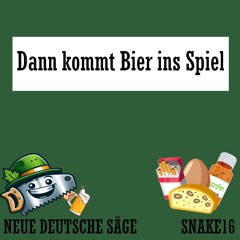 NEUE DEUTSCHE SÄGE X SNAKE16 - DANN KOMMT BIER INS SPIEL
