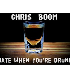 Chris Boom - Hate When You’re Drunk