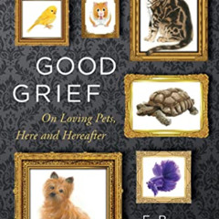 DOWNLOAD EBOOK 💘 Good Grief: On Loving Pets, Here and Hereafter by  E.B. Bartels KIN
