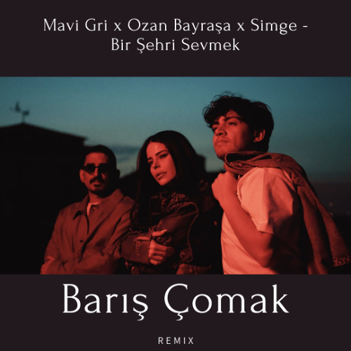 Mavi Gri x Ozan Bayraşa x Simge - Bir Şehri Sevmek re-work baris comak