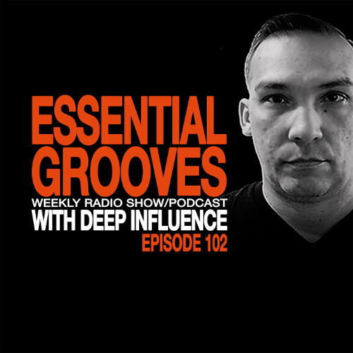 ESSENTIAL GROOVES WITH DEEP INFLUENCE EPISODE 102