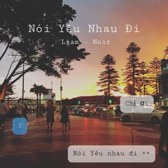 liam ft Noir|| Nói Yêu Nhau Đi Demo