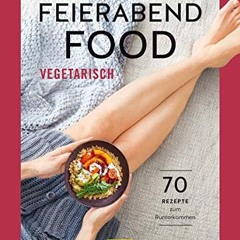 free access Feierabendfood vegetarisch: 70 Rezepte zum Runterkommen (GU Themenkochbuch)