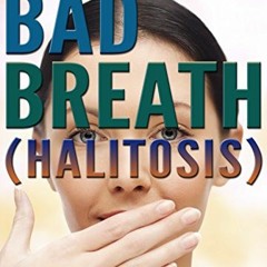 [FREE] KINDLE 🗸 How to Get Rid of Bad Breath (Halitosis): Bad Breath Cures, Bad Brea