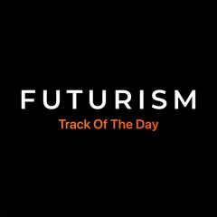 FUTURISM - Track Of The Day