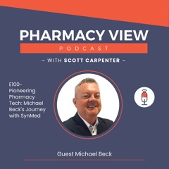 EP 100 - Pharmacy View Podcast - Pioneering Pharmacy Tech: Michael Beck's Journey with SynMed