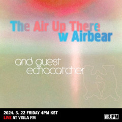 VISLA FM: The Air Up There w/ Airbear + echocatcher - 22 March 2024