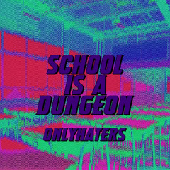 School is a dungeon