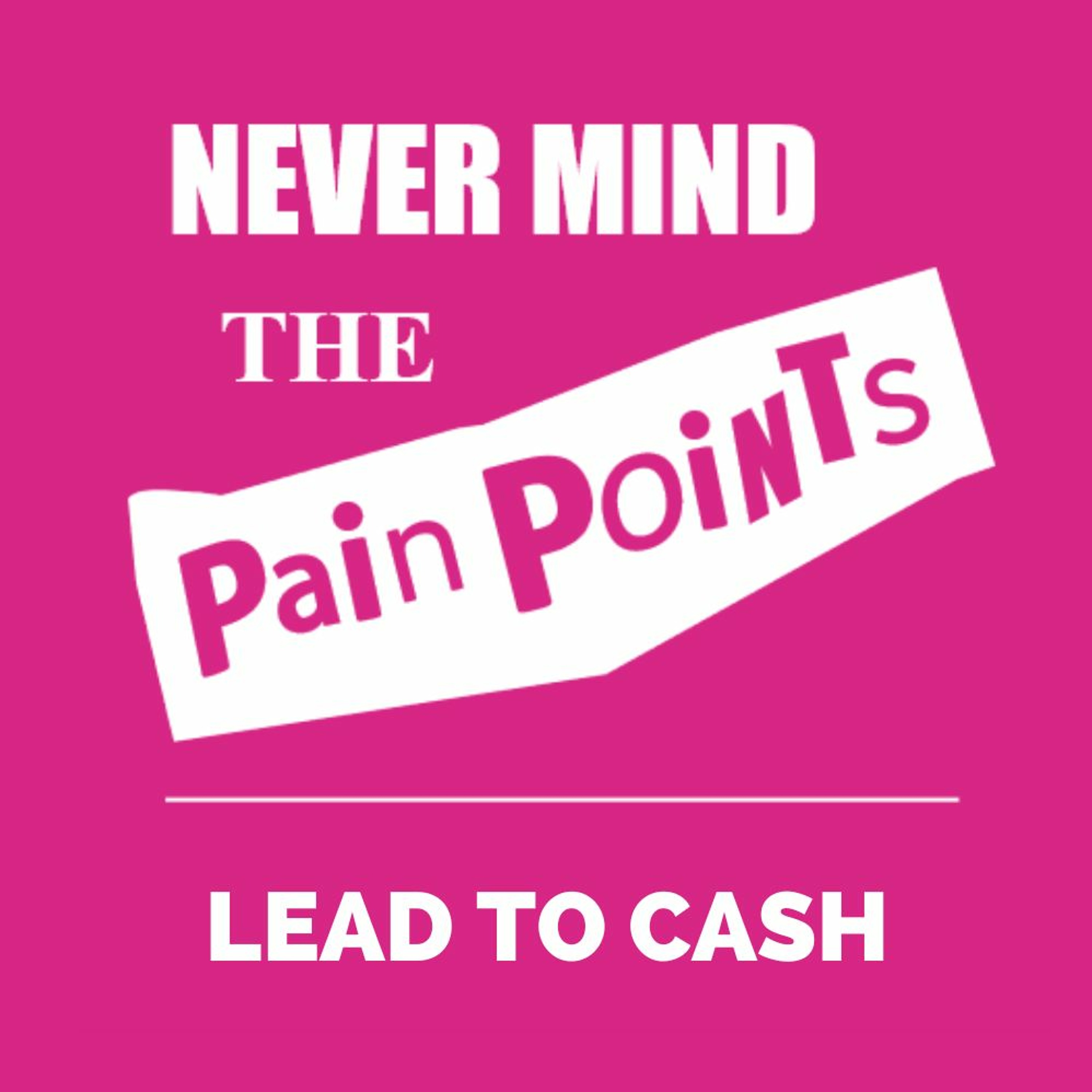 Never Mind the Pain Points
