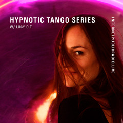 Hypnotic Tango Series w/Lucy D.T. // Internet Public Radio Residency (Nov' 25)